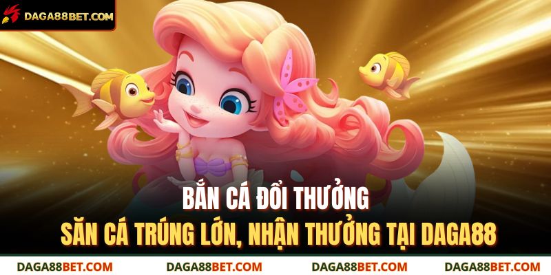 bắn cá đổi thưởng