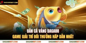 bắn cá vàng DAGA88