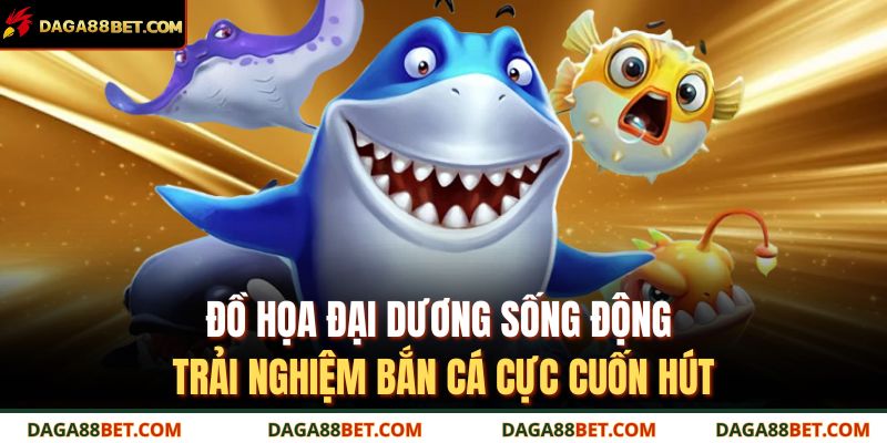 Đồ họa đại dương sống động, trải nghiệm bắn cá cực cuốn hút