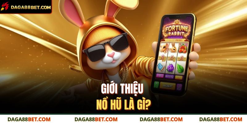 Giới thiệu nổ hũ là gì?
