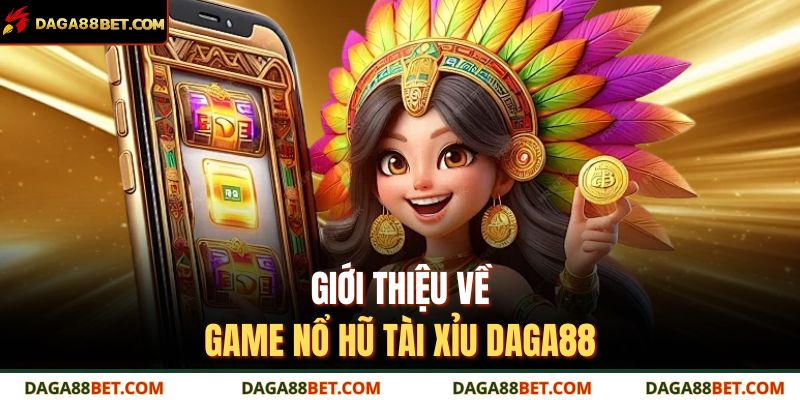 Nổ Hũ Tài Xỉu Daga88 – Trải Nghiệm Quay Hũ Ăn Tiền Cực Đã 2 Giới thiệu về game nổ hũ tài xỉu DAGA88