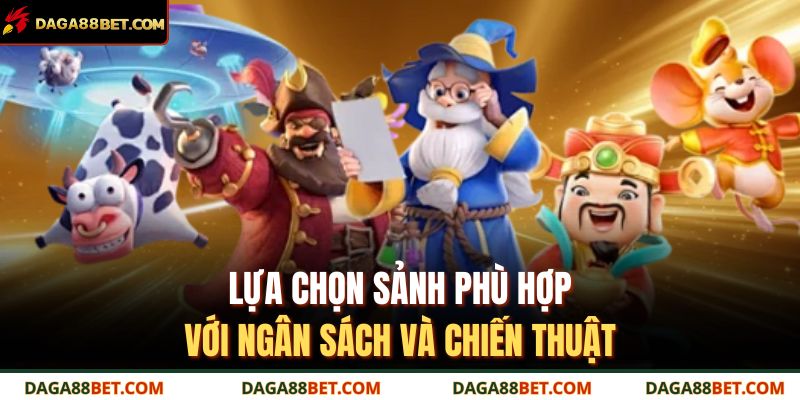 Lựa chọn sảnh phù hợp với ngân sách và chiến thuật.