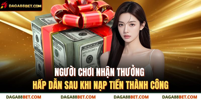 Người chơi nhận thưởng hấp dẫn sau khi nạp tiền thành công