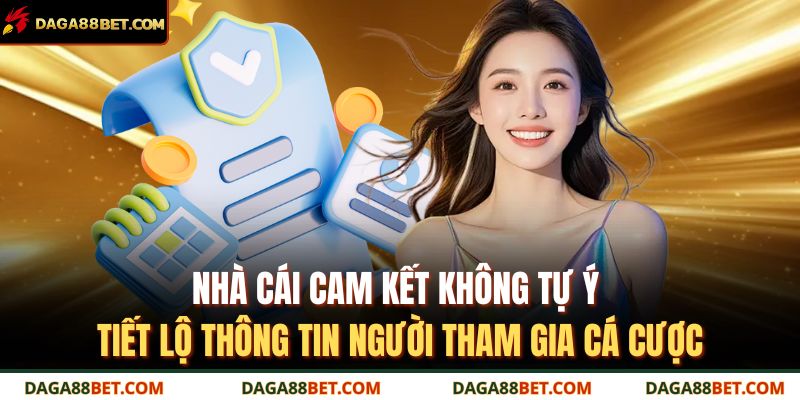 Nhà cái cam kết không tự ý tiết lộ thông tin người tham gia cá cược