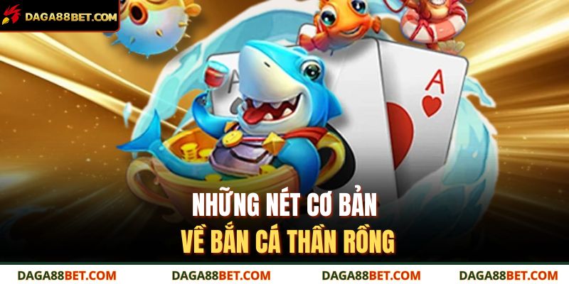 Những nét cơ bản về bắn cá thần rồng