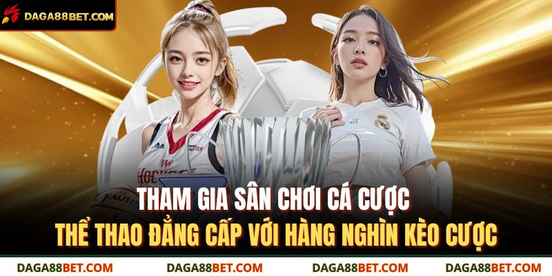 Tham gia sân chơi cá cược thể thao đẳng cấp với hàng nghìn kèo cược
