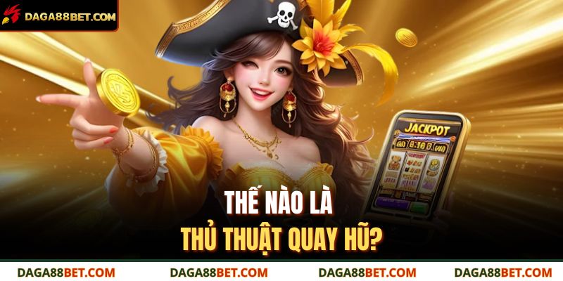 Thủ Thuật Quay Hũ Daga88 Giúp Tăng Cơ Hội Trúng Thưởng 2 Thế nào là thủ thuật quay hũ?