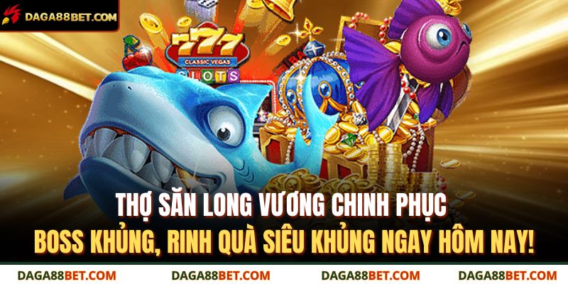 Thợ săn Long Vương chinh phục boss khủng, rinh quà siêu khủng ngay hôm nay!