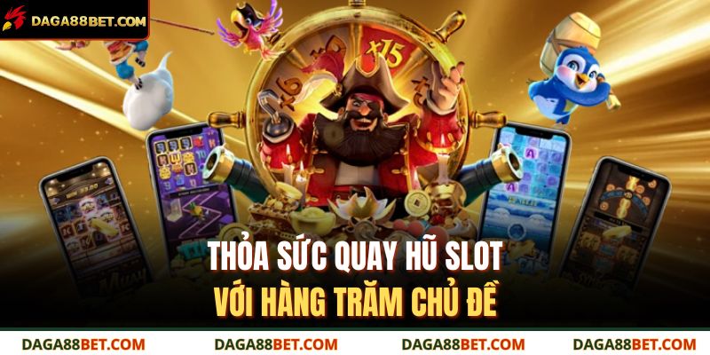 Thỏa sức quay hũ slot với hàng trăm chủ đề 