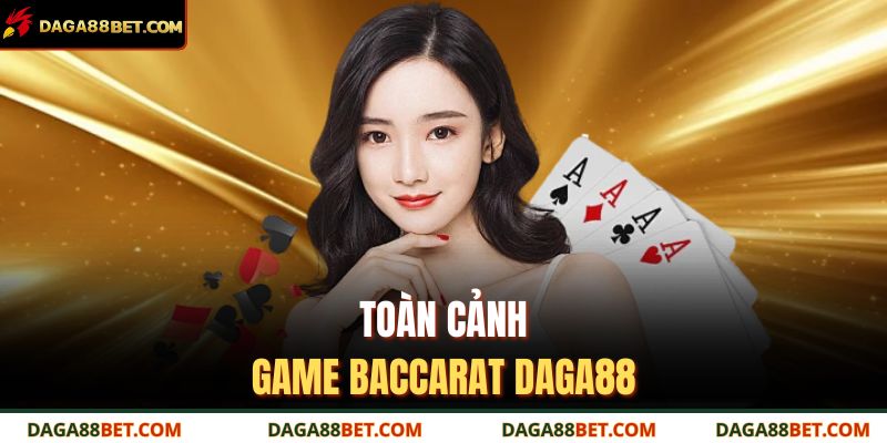 Baccarat DAGA88 – Bí Quyết Làm Chủ Trò Chơi Từ Cao Thủ 2 Toàn cảnh game baccarat DAGA88