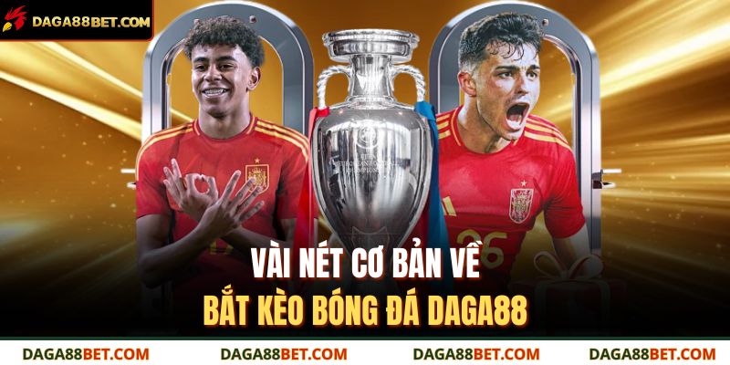 Vài nét cơ bản về bắt kèo bóng đá DAGA88